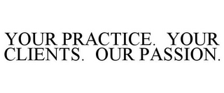 YOUR PRACTICE. YOUR CLIENTS. OUR PASSION.