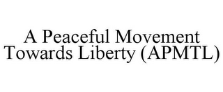 A PEACEFUL MOVEMENT TOWARDS LIBERTY (APMTL)