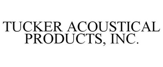 TUCKER ACOUSTICAL PRODUCTS, INC.