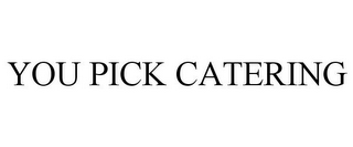 YOU PICK CATERING