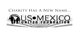 CHARITY HAS A NEW NAME... US · MEXICO UNITED FOUNDATION