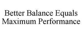 BETTER BALANCE EQUALS MAXIMUM PERFORMANCE