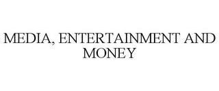 MEDIA, ENTERTAINMENT AND MONEY