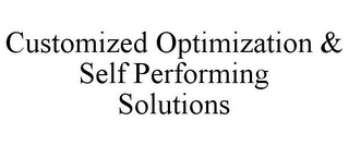 CUSTOMIZED OPTIMIZATION & SELF PERFORMING SOLUTIONS