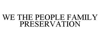 WE THE PEOPLE FAMILY PRESERVATION