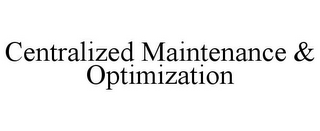 CENTRALIZED MAINTENANCE & OPTIMIZATION