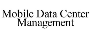 MOBILE DATA CENTER MANAGEMENT