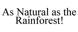 AS NATURAL AS THE RAINFOREST!