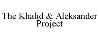 THE KHALID & ALEKSANDER PROJECT