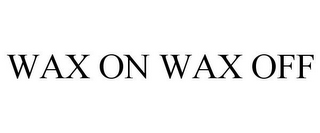 WAX ON WAX OFF