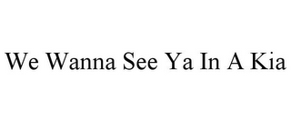 WE WANNA SEE YA IN A KIA