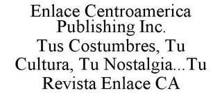 ENLACE CENTROAMERICA PUBLISHING INC. TUS COSTUMBRES, TU CULTURA, TU NOSTALGIA...TU REVISTA ENLACE CA