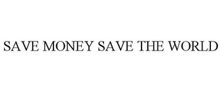 SAVE MONEY SAVE THE WORLD