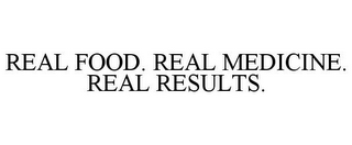 REAL FOOD. REAL MEDICINE. REAL RESULTS.