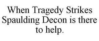 WHEN TRAGEDY STRIKES SPAULDING DECON IS THERE TO HELP.