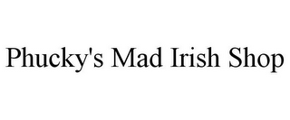 PHUCKY'S MAD IRISH SHOP
