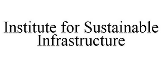 INSTITUTE FOR SUSTAINABLE INFRASTRUCTURE