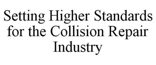 SETTING HIGHER STANDARDS FOR THE COLLISION REPAIR INDUSTRY