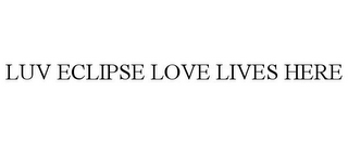 LUV ECLIPSE LOVE LIVES HERE