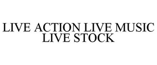 LIVE ACTION LIVE MUSIC LIVE STOCK