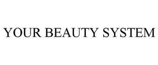 YOUR BEAUTY SYSTEM