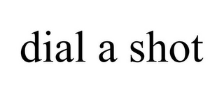 DIAL A SHOT