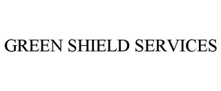 GREEN SHIELD SERVICES