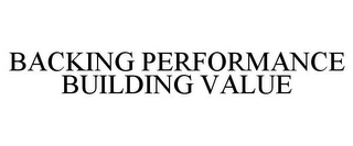 BACKING PERFORMANCE BUILDING VALUE