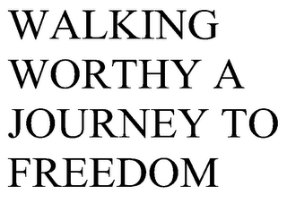 WALKING WORTHY A JOURNEY TO FREEDOM