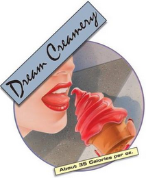 DREAM CREAMERY ABOUT 35 CALORIES PER OZ.