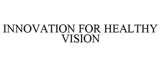 INNOVATION FOR HEALTHY VISION