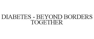 DIABETES - BEYOND BORDERS TOGETHER