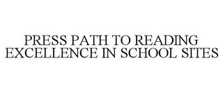 PRESS PATH TO READING EXCELLENCE IN SCHOOL SITES