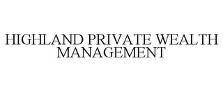 HIGHLAND PRIVATE WEALTH MANAGEMENT