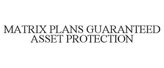 MATRIX PLANS GUARANTEED ASSET PROTECTION