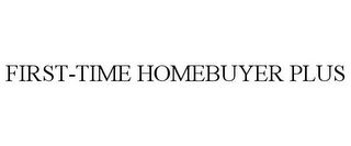 FIRST-TIME HOMEBUYER PLUS