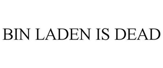 BIN LADEN IS DEAD