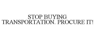 STOP BUYING TRANSPORTATION. PROCURE IT!