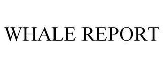 WHALE REPORT