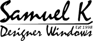 SAMUEL K DESIGNER WINDOWS EST 1998