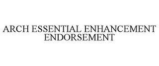 ARCH ESSENTIAL ENHANCEMENT ENDORSEMENT
