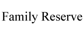 FAMILY RESERVE