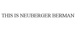 THIS IS NEUBERGER BERMAN