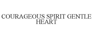 COURAGEOUS SPIRIT GENTLE HEART