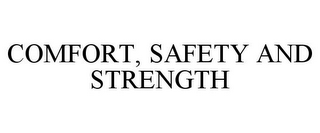 COMFORT, SAFETY AND STRENGTH