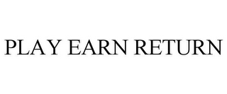 PLAY EARN RETURN