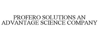PROFERO SOLUTIONS AN ADVANTAGE SCIENCE COMPANY