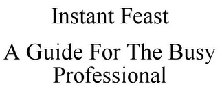 INSTANT FEAST A GUIDE FOR THE BUSY PROFESSIONAL