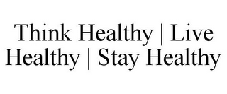 THINK HEALTHY | LIVE HEALTHY | STAY HEALTHY