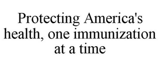 PROTECTING AMERICA'S HEALTH, ONE IMMUNIZATION AT A TIME